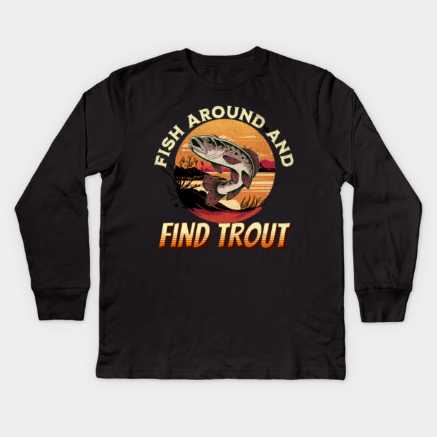 Fish Around And Find Trout - Fishing Lover Design Kids Long Sleeve T-Shirt by Pixel Threads 