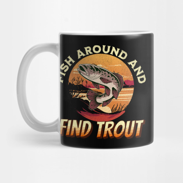 Fish Around And Find Trout - Fishing Lover Design by Pixel Threads 