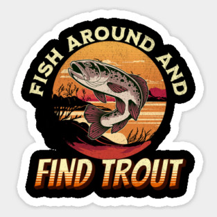 Fish Around And Find Trout - Fishing Lover Design Sticker
