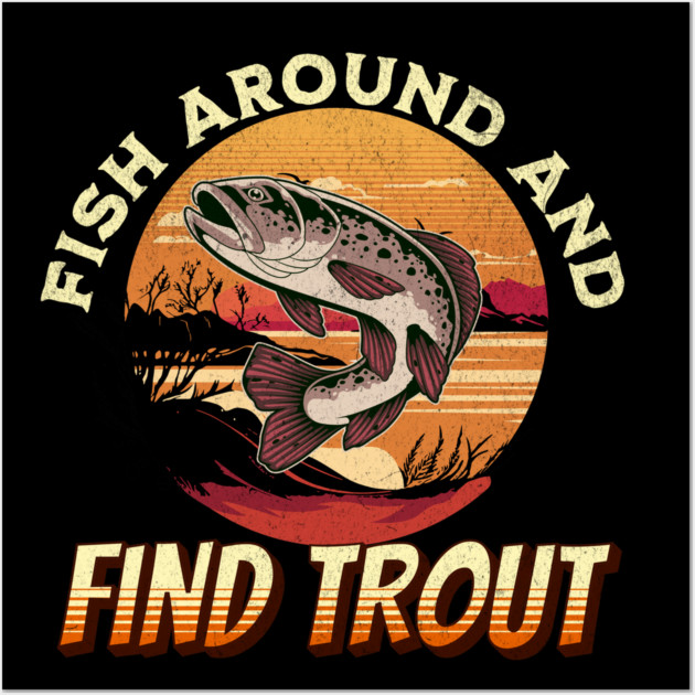 Fish Around And Find Trout - Fishing Lover Design Wall Art by Pixel Threads 