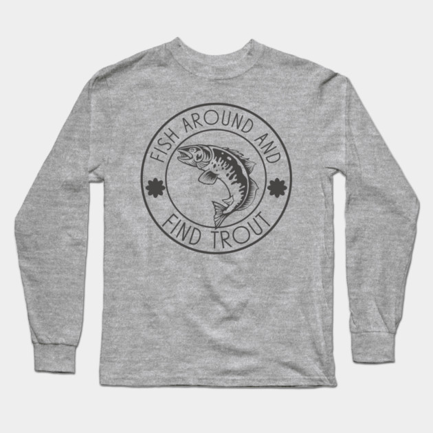 Fish Around And Find Trout Long Sleeve T-Shirt by Pixel Threads 