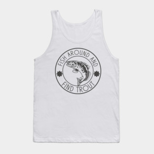 Fish Around And Find Trout Tank Top