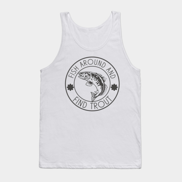 Fish Around And Find Trout Tank Top by Pixel Threads 