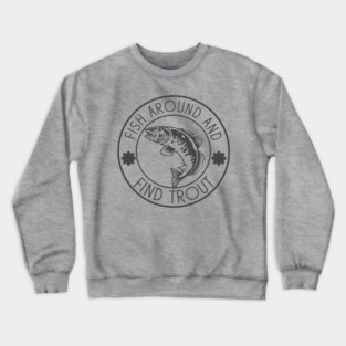 Fish Around And Find Trout Crewneck Sweatshirt