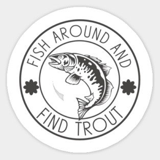 Fish Around And Find Trout Sticker