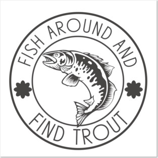 Fish Around And Find Trout Posters and Art