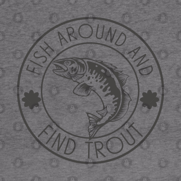 Fish Around And Find Trout by Pixel Threads 