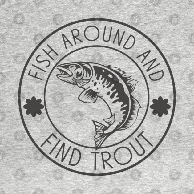 Fish Around And Find Trout by Pixel Threads 