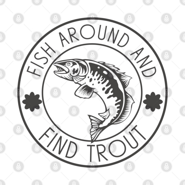 Fish Around And Find Trout by Pixel Threads 