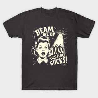 Beam Me Up This Place Sucks T-Shirt