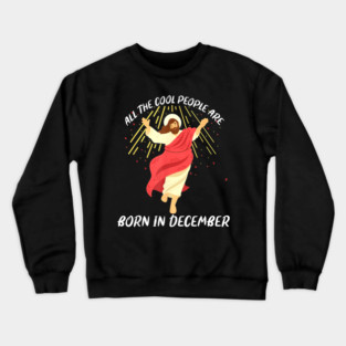 All the Cool People Are Born in December Crewneck Sweatshirt