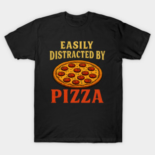 Easily Distracted By Pizza Funny Pizza Addict T-Shirt