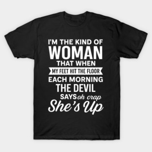 I'm The Kind Of Woman That When My Feet Hit The Floor Each Morning The Devil Says Oh Crap She's Up T-Shirt