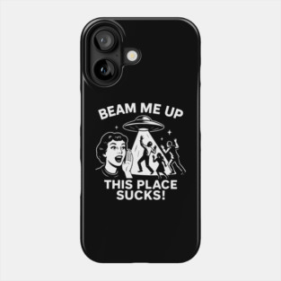 Beam-me-up-this-place-sucks Phone Case