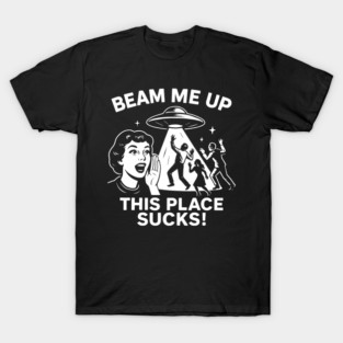 Beam-me-up-this-place-sucks T-Shirt