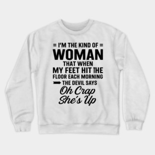 I'm The Kind Of Woman That When My Feet Hit The Floor Each Morning The Devil Says Oh Crap She's Up Crewneck Sweatshirt