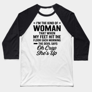 I'm The Kind Of Woman That When My Feet Hit The Floor Each Morning The Devil Says Oh Crap She's Up Baseball T-Shirt