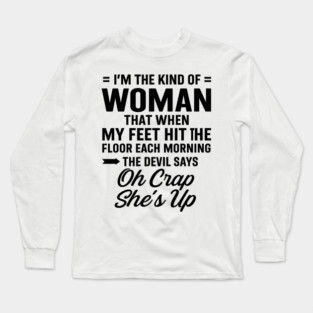 I'm The Kind Of Woman That When My Feet Hit The Floor Each Morning The Devil Says Oh Crap She's Up Long Sleeve T-Shirt