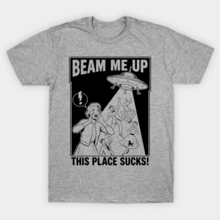 Beam-me-up-this-place-sucks T-Shirt