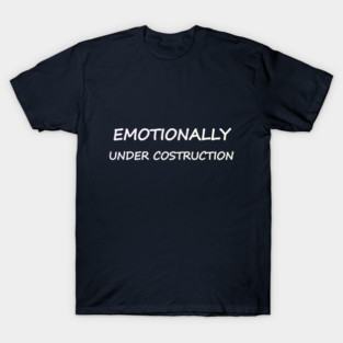 Emotionally Under Construction – Relatable Self-Care Humor T-Shirt