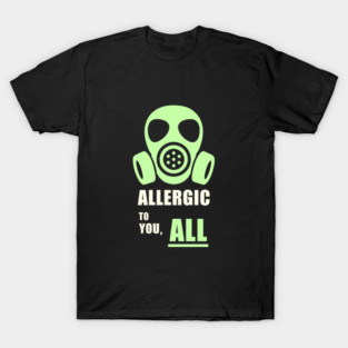 Allergic to You, All of You – Antisocial Gas Mask Humor T-Shirt