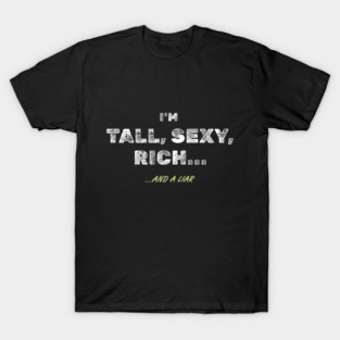 I’m Tall, Sexy, Rich… and a Liar - Funny Self-Deprecating Quote T-Shirt