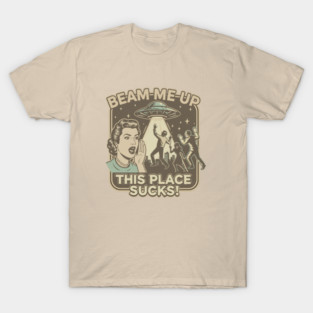 Beam-me-up-this-place-sucks T-Shirt