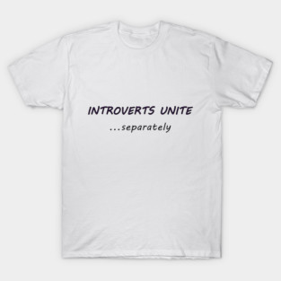 Introverts Unite… Separately – Funny Introvert Humor T-Shirt