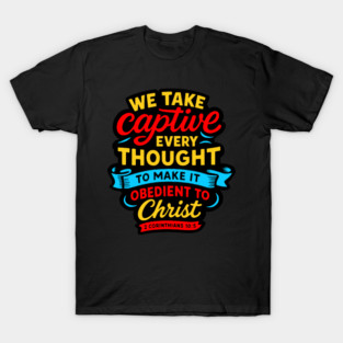2 Corinthians 10:5 We Take Captive Every Thought To Make It Obedient To Christ T-Shirt