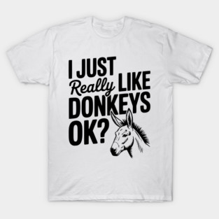I Just Really Like Donkeys Ok? T-Shirt