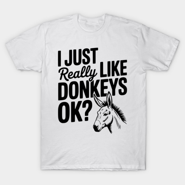 I Just Really Like Donkeys Ok? T-Shirt by Frank Ring