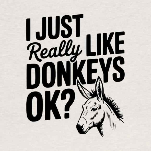 I Just Really Like Donkeys Ok? by Frank Ring