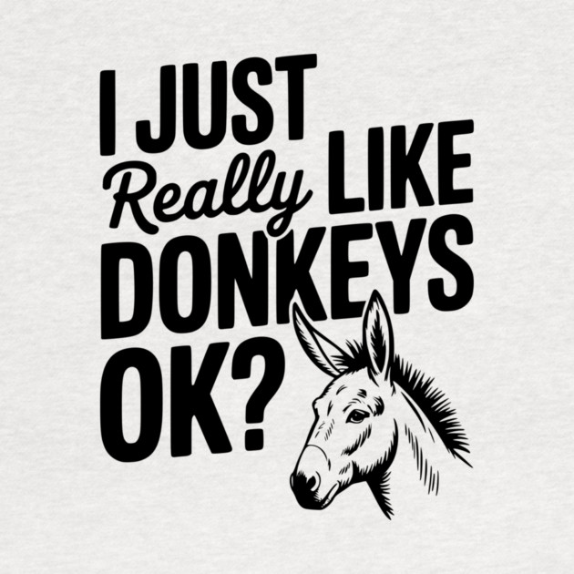 I Just Really Like Donkeys Ok? by Frank Ring