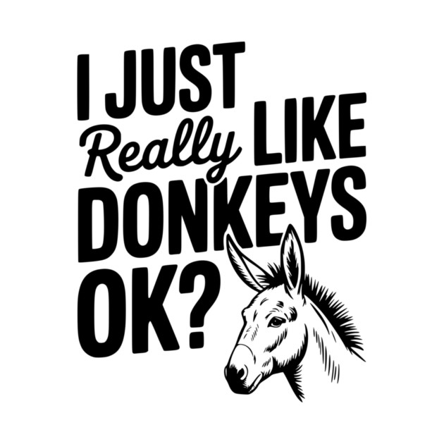 I Just Really Like Donkeys Ok? by Frank Ring