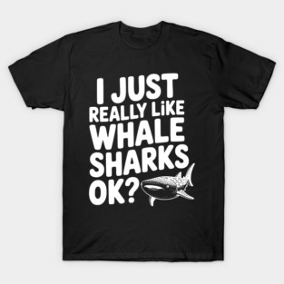 I Just Really Like Whale Sharks Ok? T-Shirt