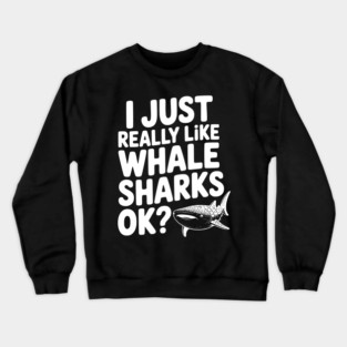 I Just Really Like Whale Sharks Ok? Crewneck Sweatshirt