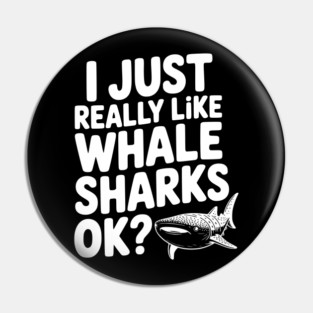 I Just Really Like Whale Sharks Ok? Pin