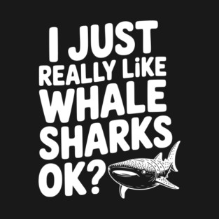 I Just Really Like Whale Sharks Ok? T-Shirt