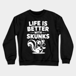 Life is Just Better with Skunks Crewneck Sweatshirt