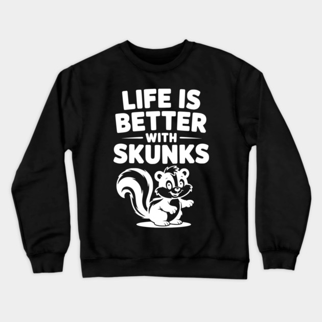 Life is Just Better with Skunks Crewneck Sweatshirt by Frank Ring