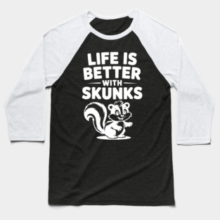 Life is Just Better with Skunks Baseball T-Shirt