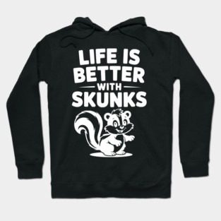Life is Just Better with Skunks Hoodie