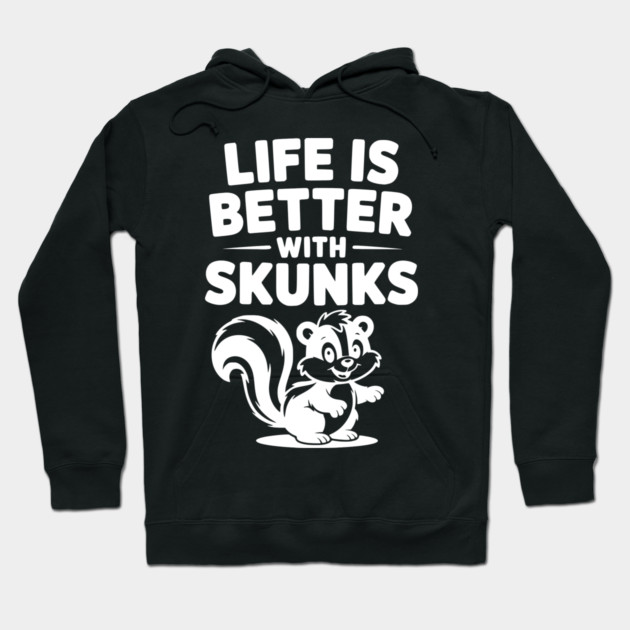Life is Just Better with Skunks Hoodie by Frank Ring