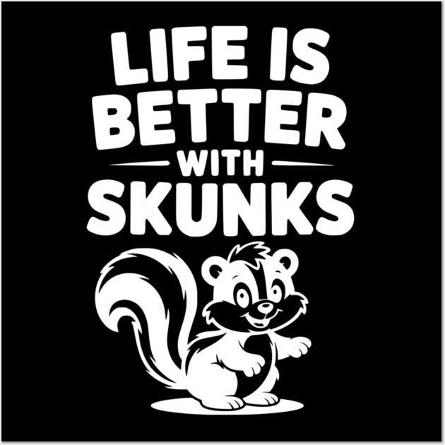 Life is Just Better with Skunks Wall Art by Frank Ring
