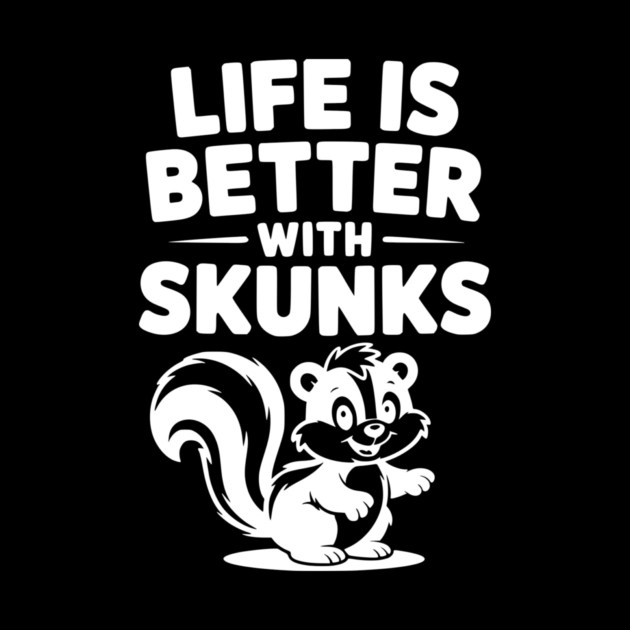 Life is Just Better with Skunks by Frank Ring