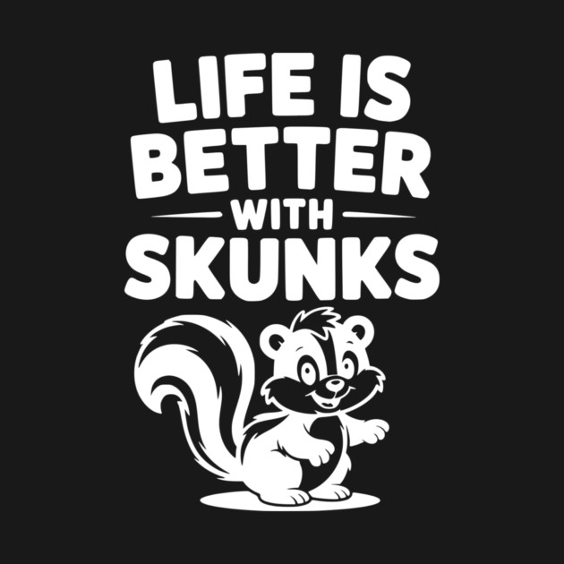 Life is Just Better with Skunks by Frank Ring