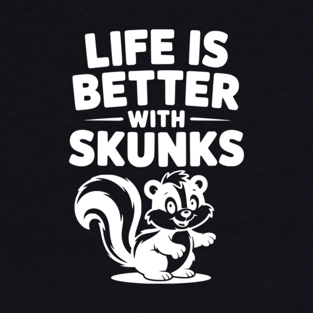 Life is Just Better with Skunks by Frank Ring