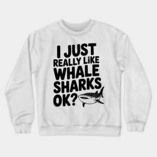 I Just Really Like Whale Sharks Ok? Crewneck Sweatshirt