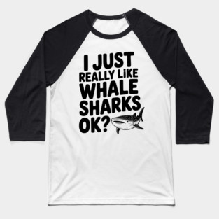 I Just Really Like Whale Sharks Ok? Baseball T-Shirt