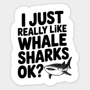 I Just Really Like Whale Sharks Ok? Sticker